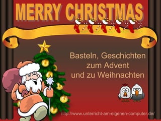 Basteln, Geschichten
        zum Advent
    und zu Weihnachten



http://www.unterricht-am-eigenen-computer.de/
 