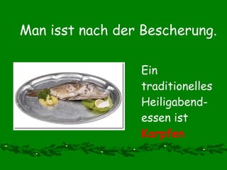 Man isst nach der Bescherung. Ein traditionelles Heiligabend-essen ist  Karpfen 