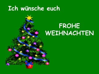 Ich w ünsche euch  FROHE WEIHNACHTEN 