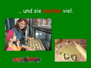 …  und sie  backen  viel. 