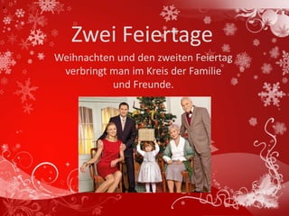 ä




       Zwei Feiertage
    Weihnachten und den zweiten Feiertag
     verbringt man im Kreis der Familie
               und Freunde.
 