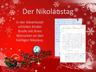 Der Nikolaustag
In der Adventszeit
 schicken Kinder
 Briefe mit ihren
Wünschen an den
Heilligen Nikolaus.
 