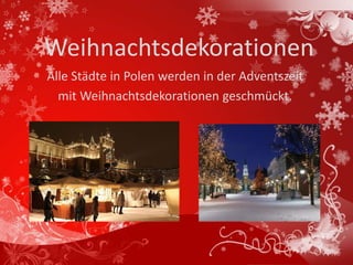 Weihnachtsdekorationen
Alle Städte in Polen werden in der Adventszeit
  mit Weihnachtsdekorationen geschmückt.
 