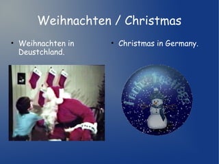 Weihnachten / Christmas
• Weihnachten in
Deustchland.

• Christmas in Germany.

 