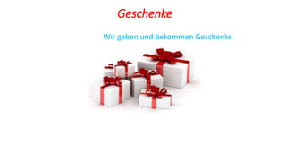 Geschenke
Wir geben und bekommen Geschenke
 