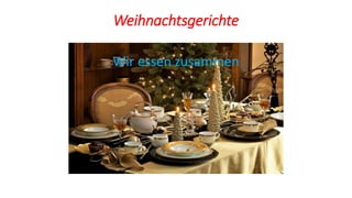 Weihnachtsgerichte
Wir essen zusammen
 