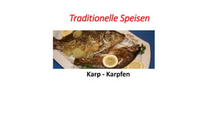 Traditionelle Speisen
Karp - Karpfen
 