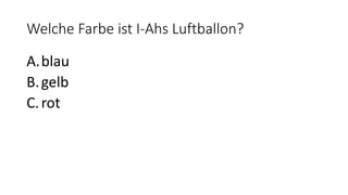 Welche Farbe ist I-Ahs Luftballon?
A.blau
B.gelb
C.rot
 