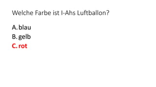 Welche Farbe ist I-Ahs Luftballon?
A.blau
B.gelb
C.rot
 