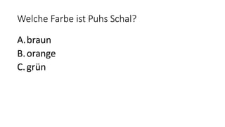 Welche Farbe ist Puhs Schal?
A.braun
B.orange
C.grün
 