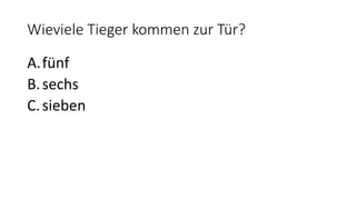 Wieviele Tieger kommen zur Tür?
A.fünf
B.sechs
C.sieben
 