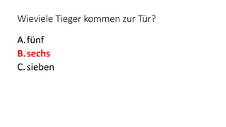 Wieviele Tieger kommen zur Tür?
A.fünf
B.sechs
C.sieben
 