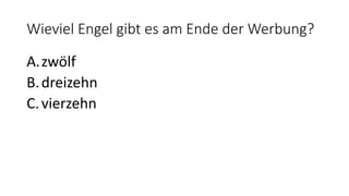 Wieviel Engel gibt es am Ende der Werbung?
A.zwölf
B.dreizehn
C.vierzehn
 