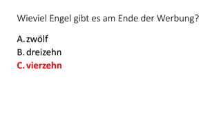 Wieviel Engel gibt es am Ende der Werbung?
A.zwölf
B.dreizehn
C.vierzehn
 