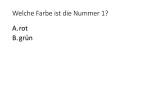 Welche Farbe ist die Nummer 1?
A.rot
B.grün
 