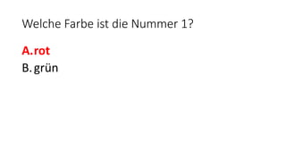 Welche Farbe ist die Nummer 1?
A.rot
B.grün
 