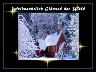 Weihnachtlich Glänzed der Wald 