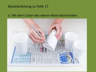 Bastelanleitung zu Folie 17
a. Mit dem Cutter den oberen Rand abschneiden.
 