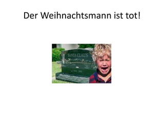 Der Weihnachtsmann ist tot! 
 