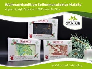 Weihnachtsedition Seifenmanufaktur Natalie
Vegane Lifestyle-Seifen mit 100 Prozent Bio-Ölen
 