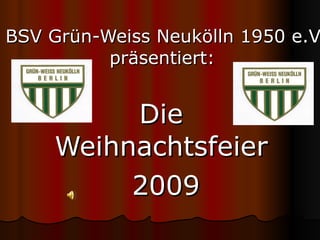 BSV Grün-Weiss Neukölln 1950 e.V. präsentiert:   Die Weihnachtsfeier 2009 