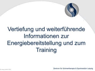 Vertiefung und weiterführende
Informationen zur
Energiebereitstellung und zum
Training

© wesp GmbH 2013

Zentrum für Schmertherapie & Sportmedizin Leipzig

 