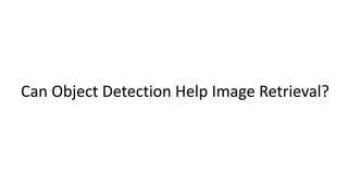 Can Object Detection Help Image Retrieval?
 
