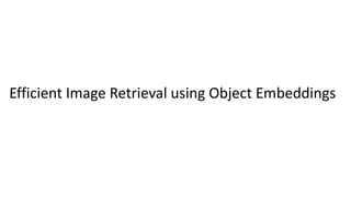 Efficient Image Retrieval using Object Embeddings
 