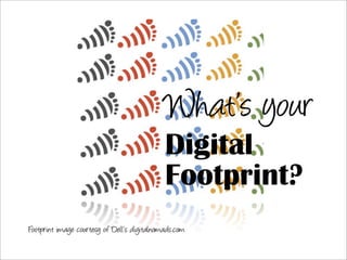 What’s your
                                             Digital
                                             Footprint?
Footprint image courtesy of Dell’s digitalnomads.com
 