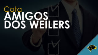 Cota
AMIGOS
DOS WEILERS
 