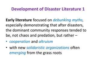 Development of Disaster Literature 1
Early literature focused on debunking myths,
especially demonstrating that after disa...