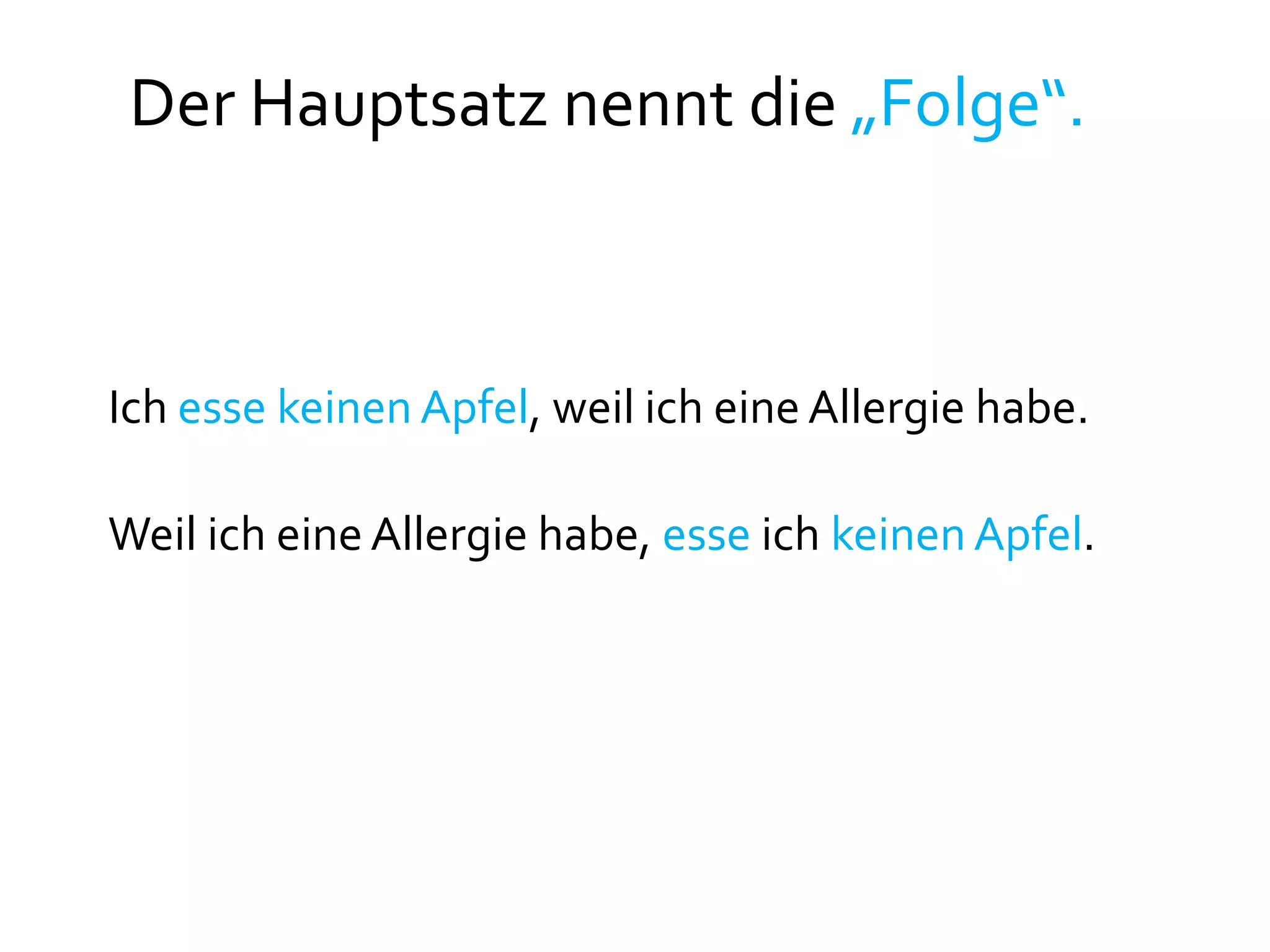 Der Hauptsatz nennt die „Folge“.



Ich esse keinen Apfel, weil ich eine Allergie habe.

Weil ich eine Allergie habe, esse ich keinen Apfel.
 