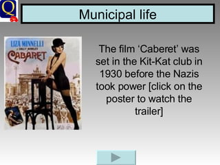Municipal life The film ‘Caberet’ was set in the Kit-Kat club in 1930 before the Nazis took power [click on the poster to watch the trailer] 
