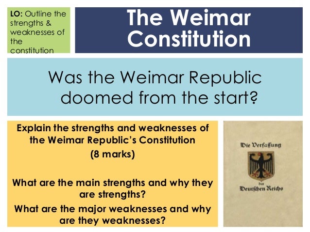 weaknesses of weimar republic The weaknesses of the werimar republic what was the weimar republic •the weimar republic was the name given to german governments that were in. weaknesses of weimar republic The weaknesses of the werimar republic what was the weimar republic •the weimar republic was the name given to german governments that were in.
