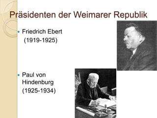 Präsidenten der Weimarer Republik
 Friedrich Ebert
(1919-1925)
 Paul von
Hindenburg
(1925-1934)
 