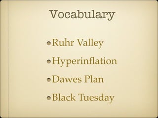 Vocabulary

Ruhr Valley
Hyperinﬂation
Dawes Plan
Black Tuesday
 
