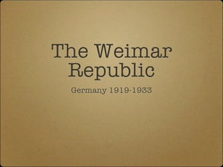 The Weimar
 Republic
 Germany 1919-1933
 
