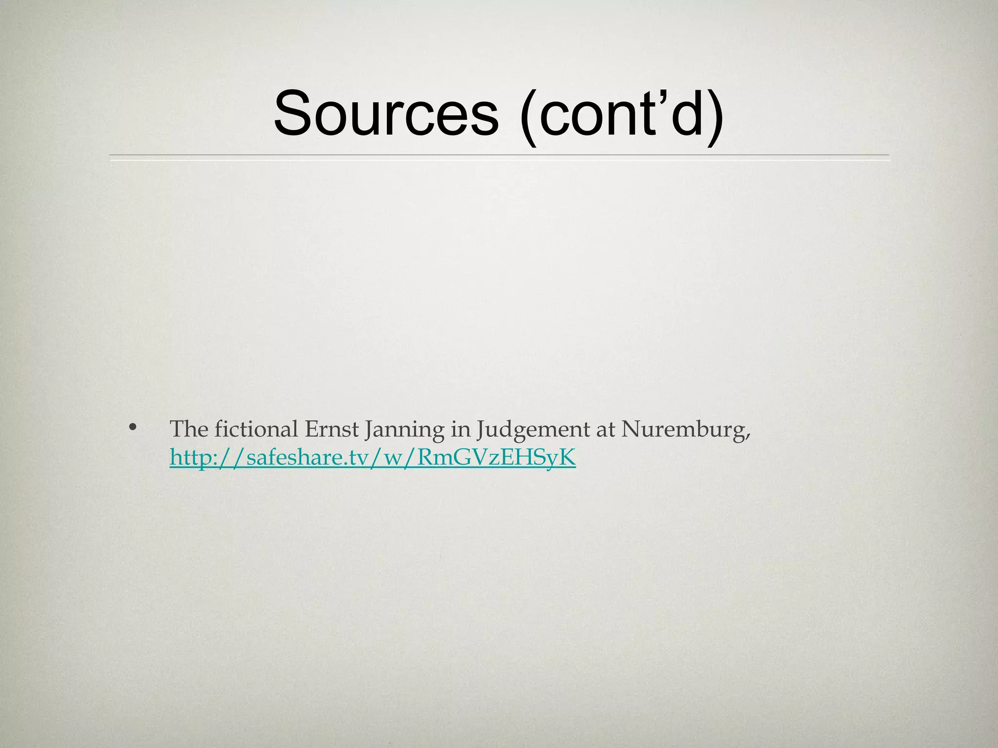 Sources (cont’d)
• The fictional Ernst Janning in Judgement at Nuremburg,
http://safeshare.tv/w/RmGVzEHSyK
 