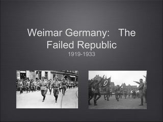 Weimar Germany: The
Failed Republic
1919-1933
 