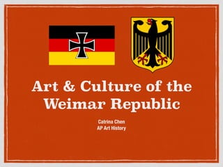 Art & Culture of the
Weimar Republic
Catrina Chen
AP Art History
 