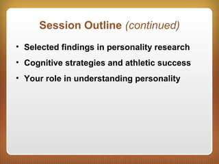 Session Outline (continued)
• Selected findings in personality research
• Cognitive strategies and athletic success
• Your role in understanding personality
 