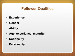 Follower Qualities
• Experience
• Gender
• Ability
• Age, experience, maturity
• Nationality
• Personality
 