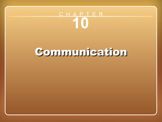 Chapter 10: Communication
10
CommunicationCommunication
C H A P T E R
 