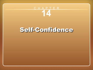 Chapter 14: Self-Confidence
14
Self-ConfidenceSelf-Confidence
C H A P T E R
 