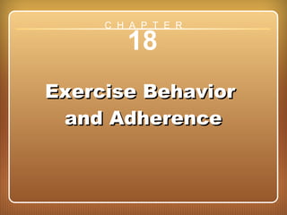 Chapter 18: Exercise Behavior and Adherence
18
Exercise BehaviorExercise Behavior
and Adherenceand Adherence
C H A P T E R
 