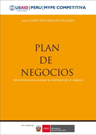 Autor: KAREN WEINBERGER VILLARÁN
PLAN
DE
NEGOCIOS
Herramienta para evaluar la viabilidad de un negocio.
Con el apoyo de:
 