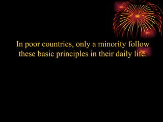 In poor countries, only a minority follow these basic principles in their daily life. 