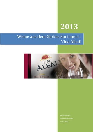 2013
Weine aus dem Globus Sortiment :
                     Vina Albali




                     Weinfunatiker
                     Dieter Freiermuth
                     11.02.2013
 