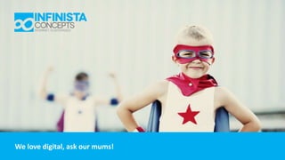 We love digital, ask our mums! 
 