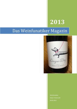 2013
Das Weinfunatiker Magazin




                 Weinfunatiker
                 Dieter Freiermuth
                 04.02.2013
 